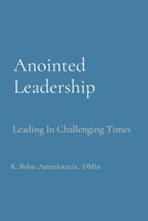 Anointed Leadership: Leadership In Challenging Times B0BK73XHV5 Book Cover