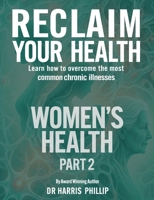 Reclaim Your Health - Women's Health: Learn how to overcome the most common chronic illnesses (Part 1) B0GXY3PKD5 Book Cover