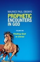 PROPHETIC ENCOUNTERS IN GOD: Finding God In Christ 1699264260 Book Cover