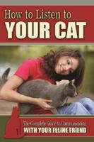 How to Listen to Your Cat: The Complete Guide to Communicating with Your Feline Friend 1601385978 Book Cover