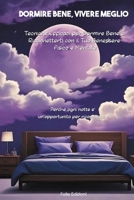 Dormire Bene, Vivere Meglio: Tecniche Efficaci per Dormire Bene e Riconnetterti con il Tuo Benessere Fisico e Mentale: Perché ogni notte è un’opportunità per ricominciare (Italian Edition) B0F1T6HPXZ Book Cover
