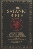 The Satanic Bible: Unholy Rites, Infernal Spells, and Forbidden Power from the Devil’ s Chosen Magician B0F9QVYDZD Book Cover