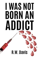 I Was Not Born An Addict B0DT4X741Y Book Cover