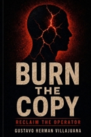 Burn the Copy: The Last Book You’ll Read Before You Become the Real You B0FK2YFCZ5 Book Cover