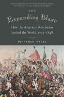 The Expanding Blaze: How the American Revolution Ignited the World, 1775-1848 0691176604 Book Cover