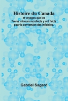 Histoire du Canada; et voyages que les Freres mineurs recollects y ont faicts pour la conversion des infidelles. (French Edition) 9364739485 Book Cover