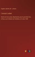 L'avocat Loubet: Drame en trois actes, Représenté, pour la première fois, à Paris, sur le théatre du Panthéon, le 8 aôut 1838 (French Edition) 3385093554 Book Cover