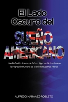 El Lado Oscuro del Sueño Americano: Una Reflexión Acerca de Cómo algo tan Natural como la Migración Humana se Salió de Nuestras Manos (Spanish Edition) B0G6XDFTCM Book Cover