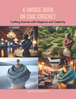 A Unique Book on Chic Crochet: Crafting Scarves with Elegance and Creativity B0CRP5D9TT Book Cover