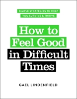 How to Feel Good in Difficult Times: Simple Strategies to Help You Survive and Thrive 1837962502 Book Cover