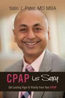 CPAP is Sexy: Get Lasting Vigor & Vitality from Your CPAP 1490947019 Book Cover