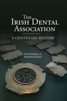 The Irish Dental Association: A Centenary History 1913934527 Book Cover