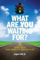 What Are YOU Waiting For?: 11 Action Steps to Giving Yourself the Green Light in Life! 0983438609 Book Cover