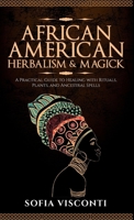 African American Herbalism & Magick: A Practical Guide to Healing with Rituals, Plants and Ancestral Spells B0F8R7B9DL Book Cover