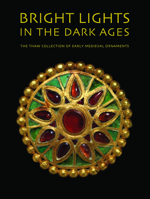 Bright Lights in the Dark Ages: The Thaw Collection of Early Medieval Ornaments 1907804250 Book Cover