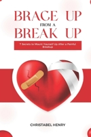 BRACE UP FROM A BREAK UP: 7 secrets to mount yourself up from a painful break up B0CFCLW8F2 Book Cover