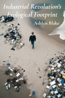 Industrial Revolution's Ecological Footprint: Pollution, Resource Depletion, and the Search for Sustainability B0DWQTBWTX Book Cover