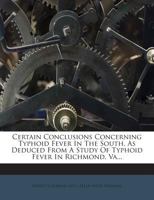 Certain Conclusions Concerning Typhoid Fever in the South, as Deduced from a Study of Typhoid Fever in Richmond, Va... 1274036097 Book Cover
