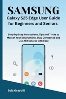 Samsung Galaxy S25 Edge User Guide for Beginners and Seniors: Step-by-Step Instructions, Tips and Tricks to Master Your Smartphone, Stay Connected and Use All Features with Ease B0FV352W99 Book Cover