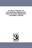The true story of "Ramona," its facts and fictions, inspiration and purpose 1015232027 Book Cover