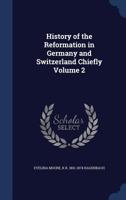 History of the reformation in Germany and Switzerland chiefly Volume 2 1340163810 Book Cover