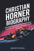 CHRISTIAN HORNER BIOGRAPHY: The Inspiring Story of His Journey From Formula 3000 Driver to Formula 1 Team Principal B0DPR738TP Book Cover