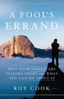 A Fool's Errand: Why Your Goals Are Falling Short and What You Can Do about It 1544516258 Book Cover