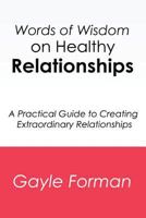Words of Wisdom on Healthy Relationships: A Practical Guide to Creating Extraordinary Relationships 1500348155 Book Cover