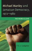 Michael Manley and Jamaican Democracy, 1972–1980: The Word Is Love 073919027X Book Cover