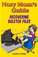 Nosy Mom's Guide Recovering Deleted Files: Getting Your Important Pictures, Files, and Other Documents Back from Your Camera, Computer, and Phone 1492356379 Book Cover