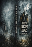 WHEN THE DARKNESS ANSWERS: Ten Stories of Possession, Bloodlines and the Things That Wait B0GQ3T1YJF Book Cover