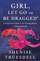 Girl, Let Go or Be Dragged!: A Girlfriend's Guide to Not Getting Played or Playing Herself! B0CFWXMG3H Book Cover