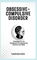 OBSESSIVE-COMPULSIVE DISORDER: Techniques For The Management Of Overpowering Emotions And Habits B0CGWYMVXD Book Cover