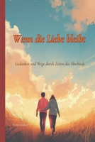 Wenn die Liebe bleibt: Gedanken und Wege durch Zeiten des Abschieds (German Edition) B0GC6365R7 Book Cover