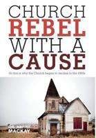 Church Rebel with a Cause - So This Is Why the Church Began to Decline in the 1960s 1460225899 Book Cover