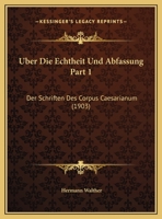 Uber Die Echtheit Und Abfassung Part 1: Der Schriften Des Corpus Caesarianum (1903) 1160286701 Book Cover