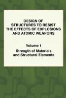 Design of Structures to Resist the Effects of Explosions & Atomic Weapons - Vol.1 Strength of Materials & Structural Elements 1934939021 Book Cover