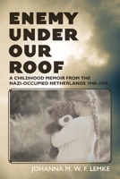 Enemy Under Our Roof: A Childhood Memoir from the Nazi-occupied Netherlands 1940 - 1945 1039198481 Book Cover