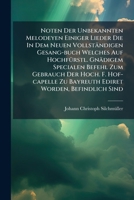 Noten Der Unbekannten Melodeyen Einiger Lieder Die in Dem Neuen Vollstandigen Gesang-Buch Welches Auf Hochfurstl. Gnadigem Specialen Befehl Zum Gebrauch Der Hoch. F. Hof-Capelle Zu Bayreuth Ediret Wor 1274097525 Book Cover