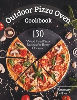 Outdoor Pizza Oven Cookbook: 130+ Wood Fired Pizza Recipes for Every Occasion B0CQ33WZZZ Book Cover