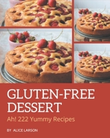 Ah! 222 Yummy Gluten-Free Dessert Recipes: Cook it Yourself with Yummy Gluten-Free Dessert Cookbook! B08J5BHTWW Book Cover