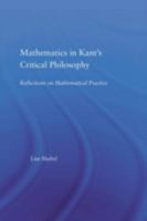 Mathematics in Kant's Critical Philosophy: Reflections on Mathematical Practice (Studies in Philosophy (New York, N.Y.).) 0415939550 Book Cover