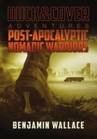 Post-Apocalyptic Nomadic Warriors: A Duck & Cover Adventure 0359989217 Book Cover