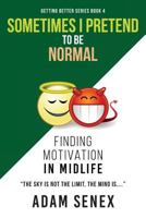 Sometimes I Pretend to Be Normal: Finding Motivation in Midlife 1533475385 Book Cover