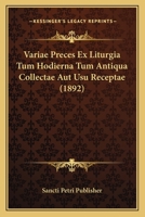 Variae Preces Ex Liturgia Tum Hodierna Tum Antiqua Collectae Aut Usu Receptae (1892) 1168124735 Book Cover
