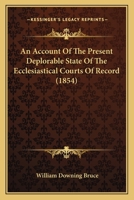 An Account Of The Present Deplorable State Of The Ecclesiastical Courts Of Record (1854) 1240047606 Book Cover