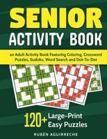 Senior Activity Book: An Adult Activity Book Featuring Coloring, Crossword Puzzles, Sudoku, Word Search and Dot-To-Dot: 120+ Large-Print Easy Puzzles 1792064373 Book Cover