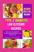 TYPE 2 DIABETES LOW GLYCEMIC RECIPES: Simple, Nourishing Meals To Support Blood Sugar Balance And Healthy Living B0FNLFY176 Book Cover