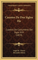 Cuentos de DOS Siglos Ha: Cuadros de Costumbres del Siglo XVII (Classic Reprint) 1141509091 Book Cover