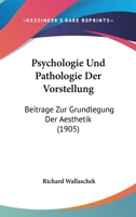 Psychologie Und Pathologie Der Vorstellung: Beitr�ge Zur Grundlegung Der Aesthetik (Classic Reprint) 1160232873 Book Cover